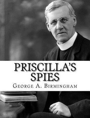 Priscilla's Spies by George A. Birmingham