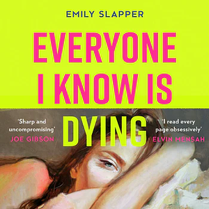 Everyone I Know is Dying by Emily Slapper