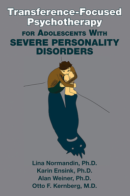 Transference-Focused Psychotherapy for Adolescents with Severe Personality Disorders by Alan Weiner, Lina Normandin, Karin Ensink