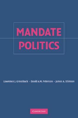 Mandate Politics by David a. M. Peterson, James a. Stimson, Lawrence J. Grossback