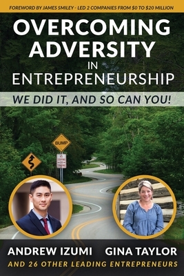 Overcoming Adversity in Entrepreneurship: We Did It, and So Can You! by Gina Taylor, Kevin Steven, Chris O'Byrne