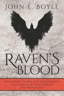 Raven's Blood: Adventure Among the Descendants of Atlantis at the Close of the Bronze Age by John E. Boyle
