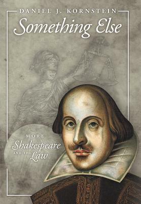 Something Else: More Shakespeare and the Law by Daniel J. Kornstein