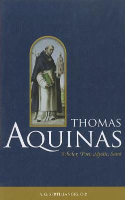 Thomas Aquinas: Scholar, Poet, Mystic, Saint by Godfrey Anstruther, Antonin Sertillanges