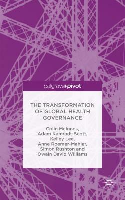 The Transformation of Global Health Governance by A. Kamradt-Scott, C. McInnes, K. Lee
