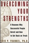 Overcoming Your Strengths: 8 Reasons Why Successful People Derail and How to Get Back on Track by Lois P. Frankel