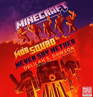 Minecraft: Mob Squad: Never Say Nether by Delilah S. Dawson