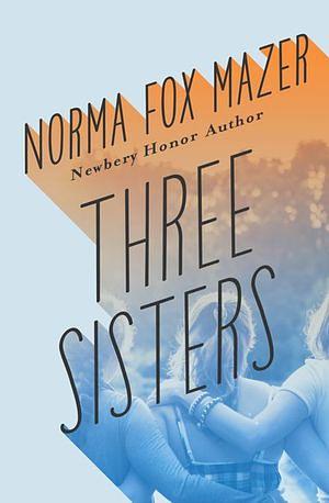 Three Sisters by Norma Fox Mazer