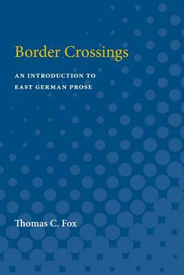 Border Crossings: An Introduction of East German Prose by Thomas C. Fox