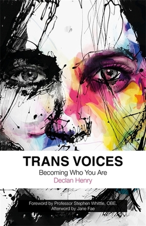 Trans Voices: Becoming Who You Are by Declan Henry, Stephen Whittle, Jane Fae