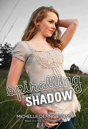 Spiralling Out of the Shadow by Michelle Dennis Evans, Michelle Dennis Evans