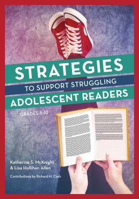 Strategies to Support Struggling Adolescent Readers, Grades 6-12 by Lisa Hollihan Allen, Katherine S. McKnight