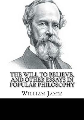 The Will to Believe, and Other Essays in Popular Philosophy by William James