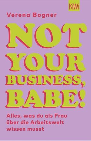 Not Your Business, Babe!: Alles, was du als Frau über die Arbeitswelt wissen musst by Verena Bogner