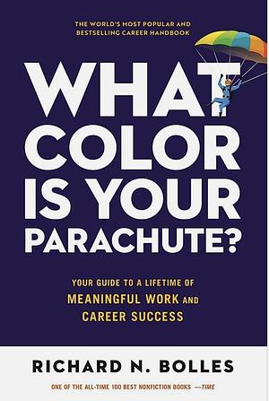 What Color Is Your Parachute?: Your Guide to a Lifetime of Meaningful Work and Career Success by Richard N. Bolles, Carol Christen, Jean M. Blomquist