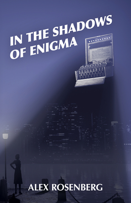 In the Shadows of Enigma: A Novel by Alex Rosenberg