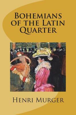 Bohemians of the Latin Quarter by Henri Murger