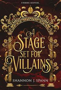 A Stage Set for Villains by Shannon J. Spann