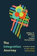 The Integration Journey: A Student's Guide to Faith, Culture, and Psychology by William B. Whitney, Carissa Dwiwardani