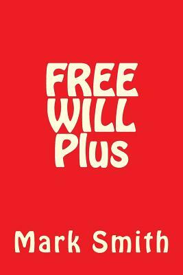 FREE WILL Plus by Mark A. Smith