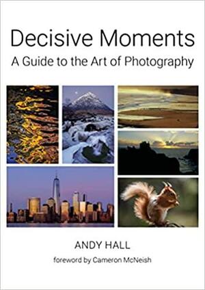 Decisive Moments: A Guide to the Art of Photography by Andy Hall