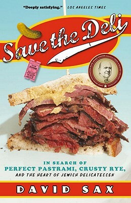 Save the Deli: In Search of Perfect Pastrami, Crusty Rye, and the Heart of Jewish Delicatessen by David Sax