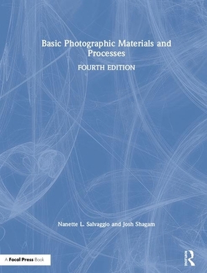 Basic Photographic Materials and Processes by Nanette L. Salvaggio, Josh Shagam