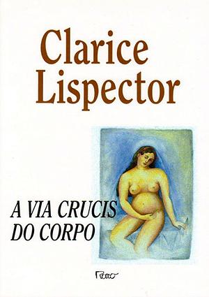 A via crucis do corpo by Clarice Lispector