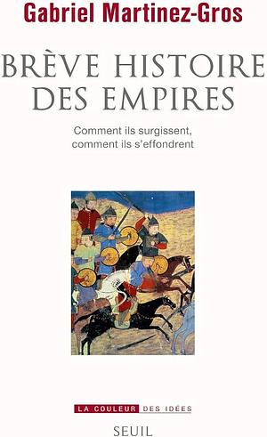 Brève histoire des empires: comment ils surgissent, comment ils s'effondrent by Gabriel Martinez-Gros