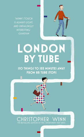 London by Tube: Interesting Sights to be Found Within 10 Minutes from a London Underground Station by Christopher Winn