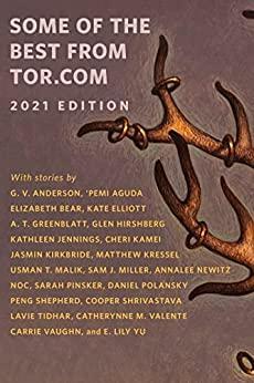 Some of the Best of Tor.com 2021 by Catherynne M. Valente, Peng Shepherd, Daniel Polansky, Annalee Newitz, Lavie Tidhar, E. Lily Yu, Ellen Datlow, Elizabeth Bear, Jonathan Strahan, Ruoxi Chen, G.V. Anderson, Matthew Kressel, ‘Pemi Aguda, Lindsey Hall, Ann VanderMeer, Kate Elliott, Noc, Carrie Vaughn, Cooper Shrivastava, Sarah Pinsker, Aliza Greenblatt, Lee Harris, Kathleen Jennings, A.T. Greenblatt, Carl Engle-Laird, Glen Hirshberg, Cheri Kamei, Usman T. Malik, Jasmin Kirkbride, Emily Goldman, Sam J. Miller