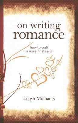 On Writing Romance: How to Craft a Novel That Sells by Leigh Michaels