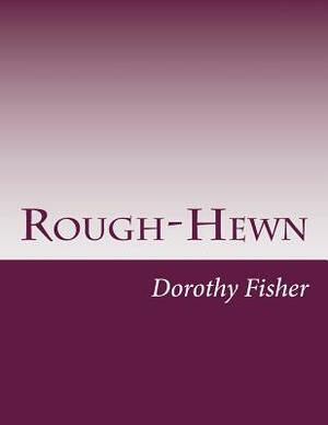 Rough-Hewn by Dorothy Canfield Fisher