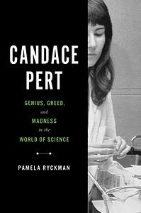 Candace Pert: Genius, Greed, and Madness in the World of Science by Pamela Ryckman