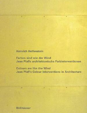 Farben Sind Wie Der Wind / Colours Are Like the Wind: Jean Pfaffs Architektonische Farbinterventionen / Jean Pfaff S Colour Interventions in Architect by Heinrich Helfenstein, Helfenstein Heinrich, Jean Pfaff