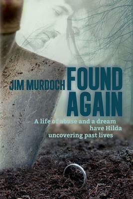 Found Again: A life of abuse and a dream have Hilda uncovering past lives by Jim Murdoch