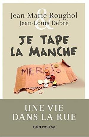 Je tape la manche: Une vie dans la rue by Jean-Marie Roughol, Jean-Marie Roughol, Jean-Louis Debré