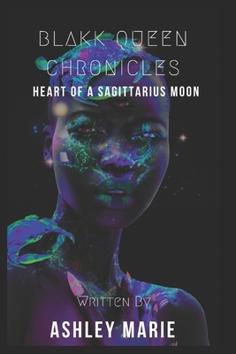 Blakk Queen Chronicles: Heart of A Sagittarius Moon by Ashley Marie