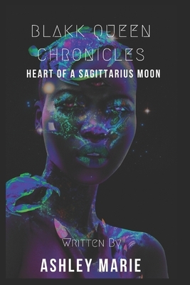 Blakk Queen Chronicles: Heart of A Sagittarius Moon by Ashley Marie