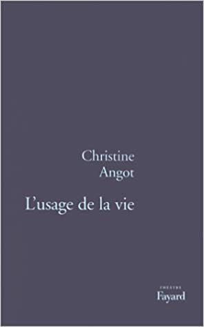 L'Usage de La Vie: Theatre by Christine Angot