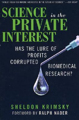 Science in the Private Interest: Has the Lure of Profits Corrupted Biomedical Research? by Sheldon Krimsky
