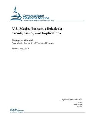 U.S.-Mexico Economic Relations: Trends, Issues, and Implications by Congressional Research Service