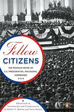 Fellow Citizens: The Penguin Book of U.S. Presidential Inaugural Addresses by Robert V. Remini