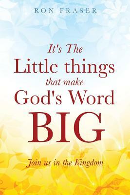 It's the Little Things That Make God's Word Big by Ron Fraser