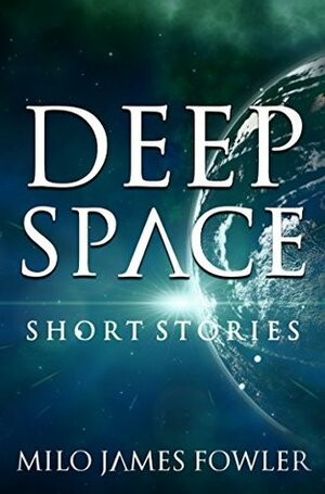 Deep Space: Short Stories by Milo James Fowler
