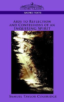 Aids to Reflection and Confessions of an Inquiring Spirit by Samuel Taylor Coleridge