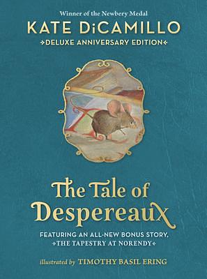 The Tale of Despereaux Deluxe Anniversary Edition: Being the Story of a Mouse, a Princess, Some Soup, and a Spool of Thread by Kate DiCamillo, Timothy Basil Ering