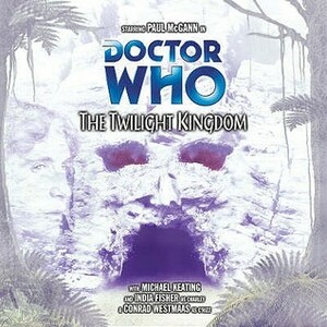 Doctor Who: The Twilight Kingdom by Conrad Westmaas, Will Shindler, India Fisher, Paul McGann