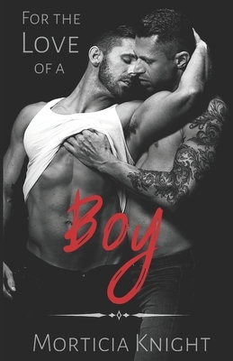 For the Love of a Boy by Morticia Knight
