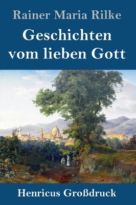 Geschichten vom lieben Gott (Großdruck) by Rainer Maria Rilke